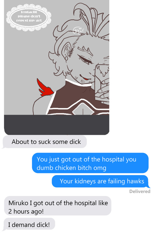 Image made to look like a screenshot of the text messages app. Up top is a no-colour drawing of Hawks, only his wings and tongue coloured red. He's holding his phone up so it covers parts of his face, taking a selfie as he sticks his tongue out. He's wearing his hero-suit shirt but no jacket. Chat bubbles underneath read; 'About to suck some dick', 'You just got out of the hospital you dumb chicken bitch omg. Your kidneys are failing hawks' 'Miruko I got out of the hospital like 2 hours ago! I demand dick!' Image is a redraw of a meme.